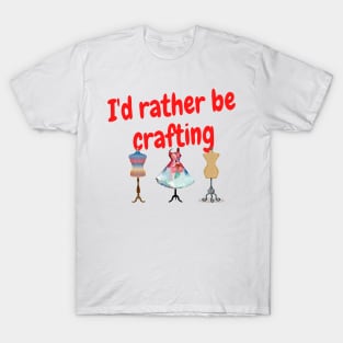 I'd rather be crafting T-Shirt